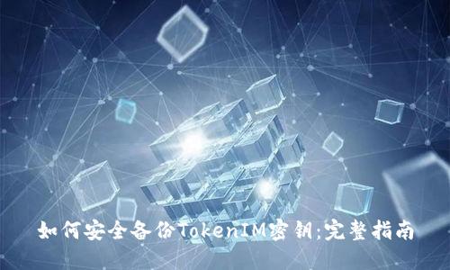 如何安全备份TokenIM密钥：完整指南