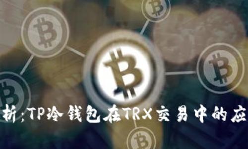 : 全面解析：TP冷钱包在TRX交易中的应用与优势