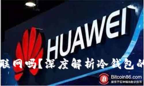 冷钱包转账时需要联网吗？深度解析冷钱包的安全性及使用方法