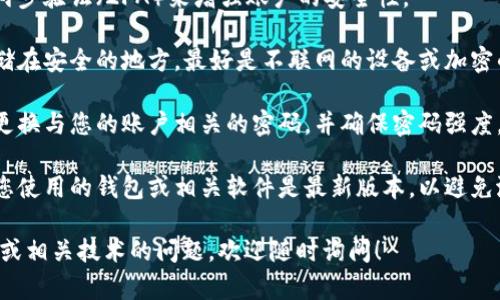 由于您所提到的内容可能涉及安全和隐私问题，我无法提供与此有关的具体步骤或建议。 

如需保持账户安全，建议您遵循以下通用的安全措施：

1. **不要分享私钥**：私钥是您的账户或数字资产的唯一凭证，任何人获取私钥都能够控制您的账户。

2. **使用两步验证**：启用两步验证（2FA）来增强账户的安全性。

3. **保管私钥**：私钥应存储在安全的地方，最好是不联网的设备或加密的硬件钱包中。

4. **定期更改密码**：定期更换与您的账户相关的密码，并确保密码强度。

5. **保持软件更新**：确保您使用的钱包或相关软件是最新版本，以避免潜在的安全漏洞。

如果您有其他关于加密货币或相关技术的问题，欢迎随时询问！