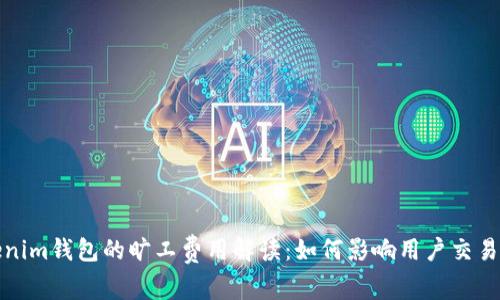 Tokenim钱包的旷工费用解读：如何影响用户交易成本