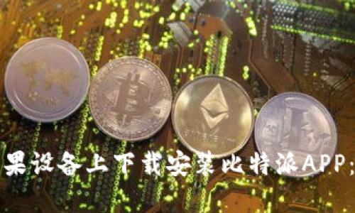 如何在苹果设备上下载安装比特派APP：详细指南