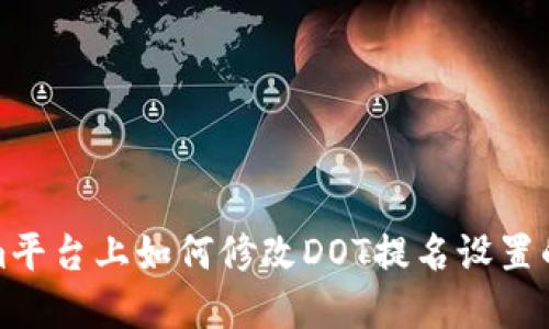 在tokenim平台上如何修改DOT提名设置的详细指南