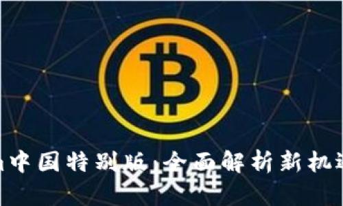 Tokenim中国特别版：全面解析新机遇与挑战