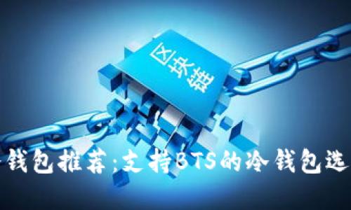 最佳冷钱包推荐：支持BTS的冷钱包选择指南