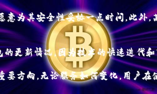 冷钱包是否会停止服务？全面解析冷钱包的安全性与未来
冷钱包, 加密货币, 数字资产安全, 钱包服务/guanjianci

随着数字货币的普及，越来越多的人开始关注如何安全存储自己的加密资产。冷钱包作为一种安全存储加密货币的工具，因其高安全性而被广泛采用。但随着行业的发展和技术的进步，许多用户开始担心冷钱包会不会停止服务。本文将对此进行全面解析，包括冷钱包的工作原理、安全性、常见问题及未来发展趋势。

冷钱包是什么？
冷钱包，也被称为离线钱包，是一种不与互联网连接的加密货币存储方式。这种钱包的设计目的是保护用户的数字资产，免受黑客攻击和恶意软件的影响。相较于热钱包（在线钱包），冷钱包的安全性更高，更适合长期存储大量的加密货币。

冷钱包的工作原理
冷钱包通常依赖于生成和存储私钥的安全设备。这些私钥是访问和管理加密资产的关键。具体来说，冷钱包可以是硬件设备、纸质钱包或甚至是一个不连接网络的计算机，用户可以在这些设备上生成私钥并保存加密货币。交易时，用户需要将私钥导入到一个热钱包中，完成交易后再将私钥移除，以确保安全。

冷钱包的优缺点
冷钱包的优点显而易见：安全性高、抗黑客攻击、适合长时间存储。然而，它们也有一些缺点，如使用复杂性、需要物理设备等。对于新手来说，正确使用冷钱包可能会有一定的难度。此外，冷钱包如果丢失或者损坏，用户可能会面临无法找回资产的风险。

冷钱包的安全性
冷钱包的最大优势在于其安全性。由于不连接互联网，它几乎不可能遭到在线攻击。用户的私钥只有在需要进行交易时才会接触到网络，降低了被黑客攻击的几率。同时，由于冷钱包通常不需要用户提供个人信息，可以更好地保护用户的隐私。然而，用户仍然需要妥善保存冷钱包的物理设备，防止因设备丢失、被盗或损坏而导致资产的不可恢复。

冷钱包会不会停止服务？
很多用户可能会担心冷钱包的服务会在未来停止，这主要取决于冷钱包提供商的运营策略和行业变化。尽管一些冷钱包服务 provider 可能会因为市场波动而收缩服务，但大多数知名品牌如Ledger和Trezor有着坚实的用户基础和技术支持，正常情况下不会轻易停止提供服务。

然而，用户还是应当定期关注钱包提供商的最新动态，并保持对技术和安全风险的敏感。例如，一些冷钱包产品可能会随着技术的更迭而更新或停产，这可能影响其服务。但是，这并不意味着用户的资产会因此受到损失。因为冷钱包的本质是用户自我管理资产，所以即使在服务停止的情况下，只要用户妥善保存私钥，就仍然可以访问和管理自己的加密资产。

冷钱包的市场开发与未来趋势
面对数字货币市场的爆炸式发展，冷钱包也在不断演进以满足用户的需求。未来的冷钱包可能会结合多种安全协议，引入生物识别技术、智能合约等新兴技术，以提升安全性和用户体验。

此外，随着去中心化金融（DeFi）和非同质化代币（NFT）的崛起，冷钱包的应用场景会更加广泛。用户将不仅仅使用冷钱包来存储比特币或以太坊，还可能用其来存储各种数字资产。因此，在用户需求不断变化的背景下，冷钱包的服务也会进行相应的调整与，以适应市场的发展。

常见问题解答

问题1：冷钱包如何确保用户的资产安全？
冷钱包的安全性主要来源于其设计理念，即将私钥离线存储。由于没有网络连接，黑客无法远程获取私钥。大多数冷钱包还使用高强度加密算法，确保私钥和敏感信息的安全。此外，一些冷钱包还具有多重签名功能，进一步提高了安全性。

问题2：冷钱包使用的复杂性高吗？
相较于热钱包，冷钱包的使用确实需要一定的技术知识。用户需要了解如何生成和管理私钥、如何完成交易等。但许多冷钱包厂商推出了用户友好的界面和说明文档，帮助新手用户上手。此外，随着技术的发展，冷钱包的使用体验也越来越人性化，许多用户在使用一段时间后能熟稔其操作。

问题3：冷钱包是否容易丢失或损坏？
与所有物理设备一样，冷钱包也有丢失或损坏的风险。纸质钱包易被撕毁或水浸，而硬件钱包可能因意外摔落或电池耗尽而无法使用。因此，用户需妥善保存冷钱包，最好备份私钥并保留在多个安全地点，以降低资产丢失的风险。

问题4：冷钱包的种类有哪些？
冷钱包主要分为硬件钱包、纸钱包和冷存储设备。硬件钱包是专门设计的加密设备，比如Ledger和Trezor；纸钱包则涉及将私钥打印在纸上，极易复制和分发，而冷存储设备可以是隔离的计算机。各类型冷钱包都有其优缺点，用户可以根据自己的需求选择。

问题5：冷钱包的交易速度如何？
冷钱包的交易速度并不如热钱包迅速，因为前者需要先将私钥导入到热钱包，以便在线完成交易。这个过程可能需要时间，但由于冷钱包的高安全性，很多用户愿意为其安全性妥协一点时间。此外，某些高端冷钱包支持直接生成和签署离线交易，大大提高了交易的便捷性。

问题6：如何选择适合自己的冷钱包？
选择冷钱包时，用户应考虑多个因素，包括安全性、易用性、支持的币种以及厂商信誉。建议选择知名品牌并参考用户评论和技术评测。同时，用户还应关注冷钱包的更新情况，因为技术的快速迭代和市场风险的变化可能影响使用体验和安全性。

综上所述，冷钱包作为一种加密资产的安全存储方式，其发展潜力依然巨大。在保证用户资金安全的同时，如何提升便捷性和用户体验，将是冷钱包未来发展的重要方向。无论服务如何变化，用户在使用冷钱包时，保持对自身资产的管控意识与安全警觉性才是最为重要的。