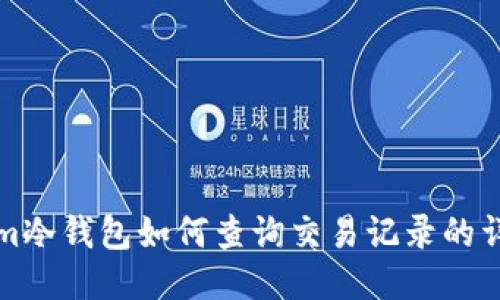 Tokenim冷钱包如何查询交易记录的详细指南