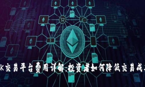 OK交易平台费用详解：投资者如何降低交易成本