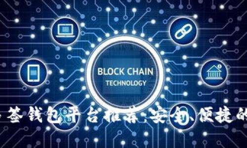 2023年最佳多签钱包平台推荐：安全、便捷的资产管理方案