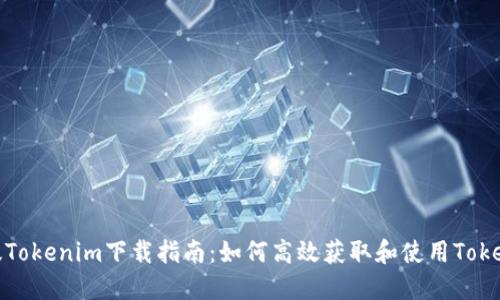 : 国际版Tokenim下载指南：如何高效获取和使用Tokenim应用