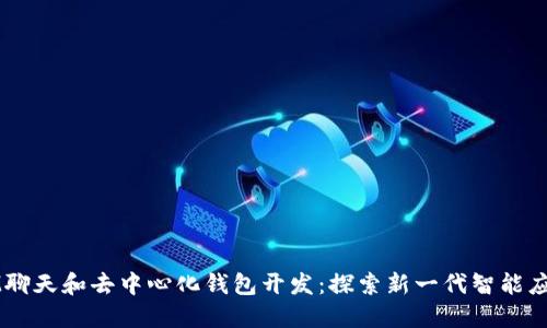 IM聊天和去中心化钱包开发：探索新一代智能应用