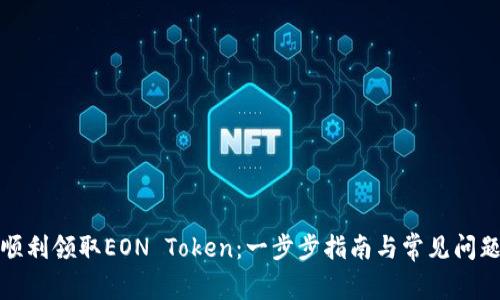 如何顺利领取EON Token：一步步指南与常见问题解答