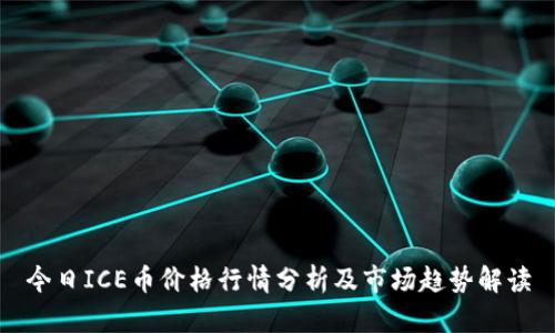 今日ICE币价格行情分析及市场趋势解读