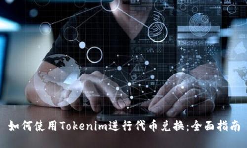 如何使用Tokenim进行代币兑换：全面指南